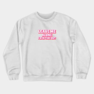 Leave Me Alone I'm In Time Out Crewneck Sweatshirt